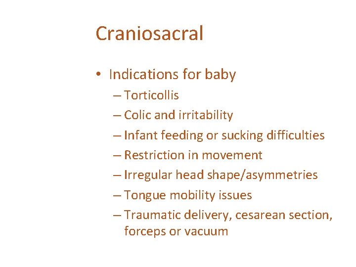 Craniosacral • Indications for baby – Torticollis – Colic and irritability – Infant feeding