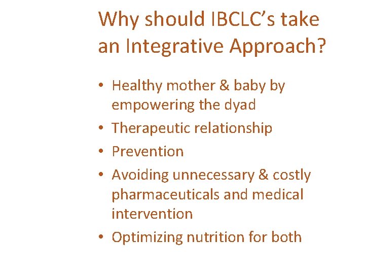 Why should IBCLC’s take an Integrative Approach? • Healthy mother & baby by empowering