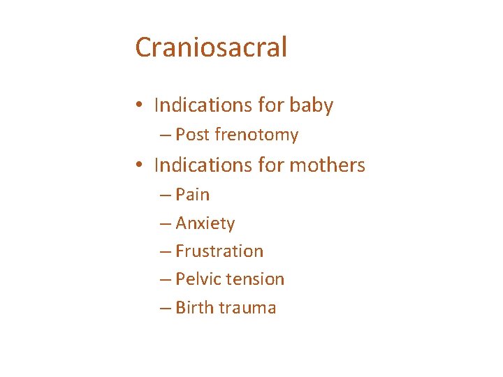 Craniosacral • Indications for baby – Post frenotomy • Indications for mothers – Pain