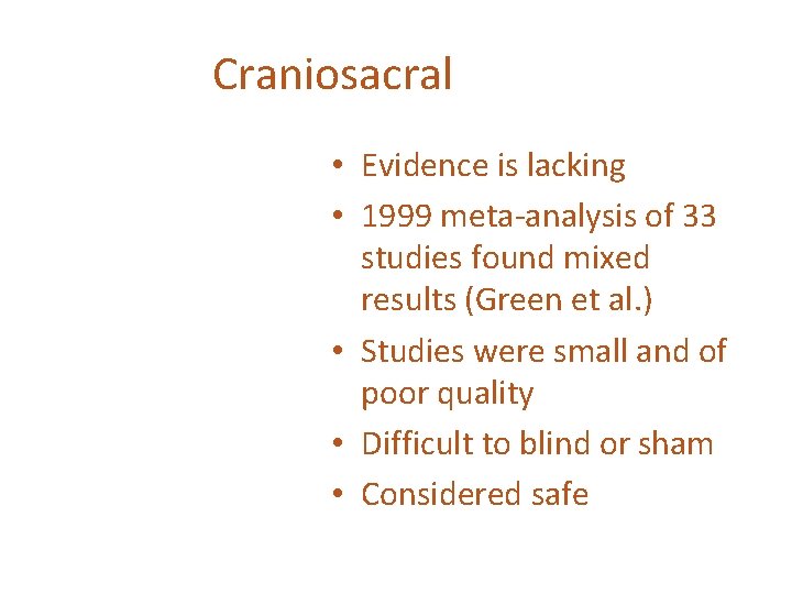 Craniosacral • Evidence is lacking • 1999 meta-analysis of 33 studies found mixed results