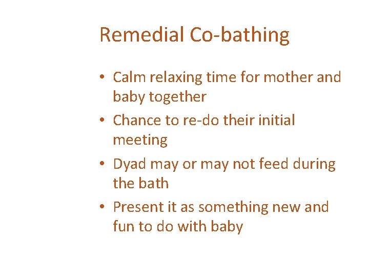 Remedial Co-bathing • Calm relaxing time for mother and baby together • Chance to