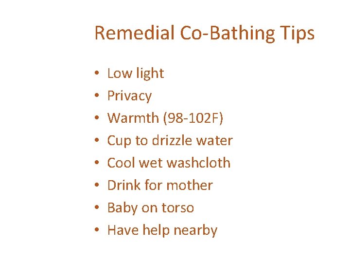 Remedial Co-Bathing Tips • • Low light Privacy Warmth (98 -102 F) Cup to