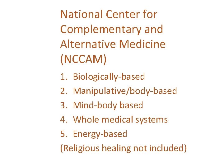 National Center for Complementary and Alternative Medicine (NCCAM) 1. Biologically-based 2. Manipulative/body-based 3. Mind-body