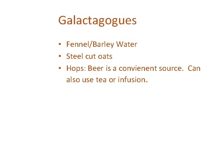 Galactagogues • Fennel/Barley Water • Steel cut oats • Hops: Beer is a convienent