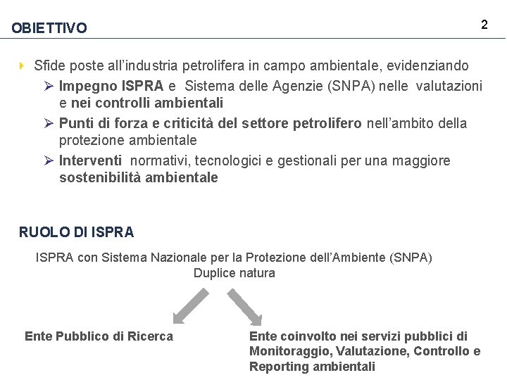 2 OBIETTIVO Sfide poste all’industria petrolifera in campo ambientale, evidenziando Ø Impegno ISPRA e 2 OBIETTIVO Sfide poste all’industria petrolifera in campo ambientale, evidenziando Ø Impegno ISPRA e