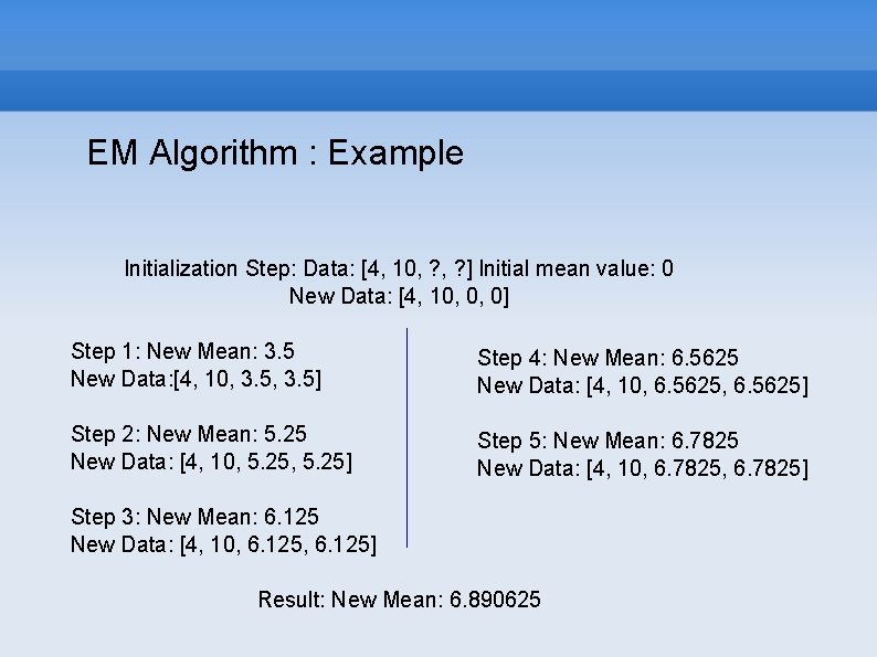 EM Algorithm : Example Initialization Step: Data: [4, 10, ? ] Initial mean value: