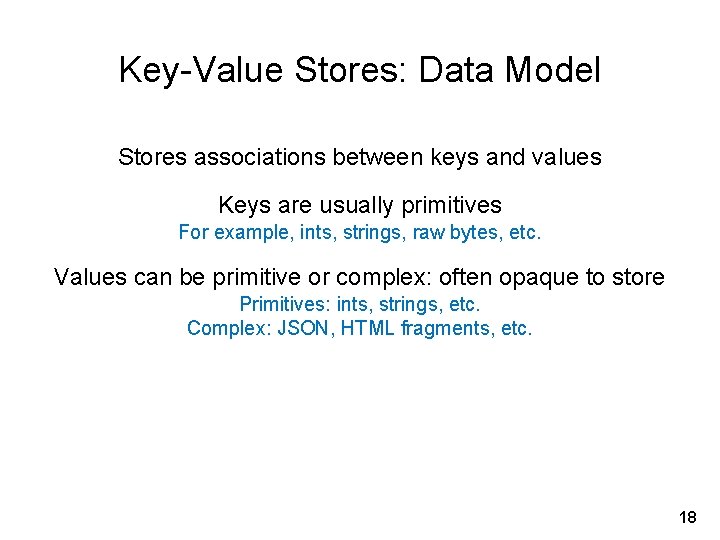 Key-Value Stores: Data Model Stores associations between keys and values Keys are usually primitives