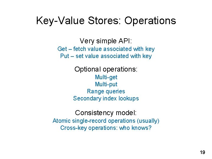 Key-Value Stores: Operations Very simple API: Get – fetch value associated with key Put