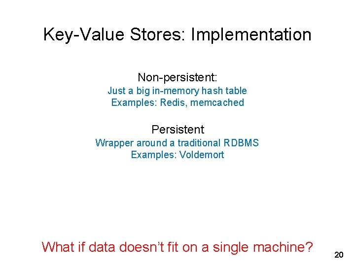 Key-Value Stores: Implementation Non-persistent: Just a big in-memory hash table Examples: Redis, memcached Persistent