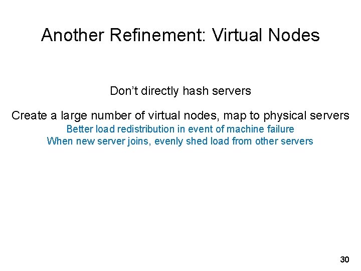 Another Refinement: Virtual Nodes Don’t directly hash servers Create a large number of virtual