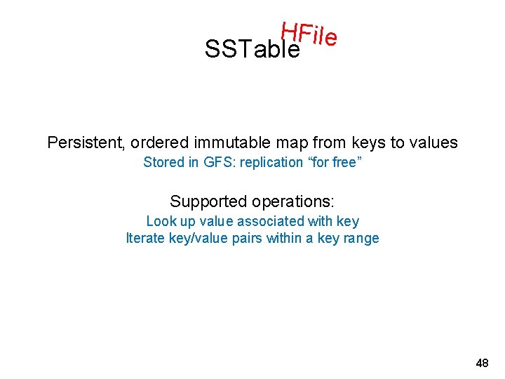 HFile SSTable Persistent, ordered immutable map from keys to values Stored in GFS: replication
