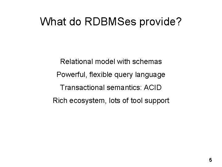 What do RDBMSes provide? Relational model with schemas Powerful, flexible query language Transactional semantics: