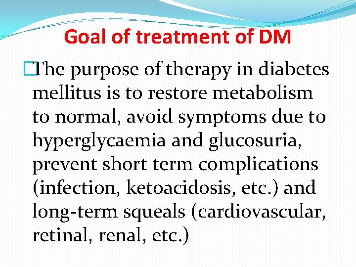 Goal of treatment of DM �The purpose of therapy in diabetes mellitus is to