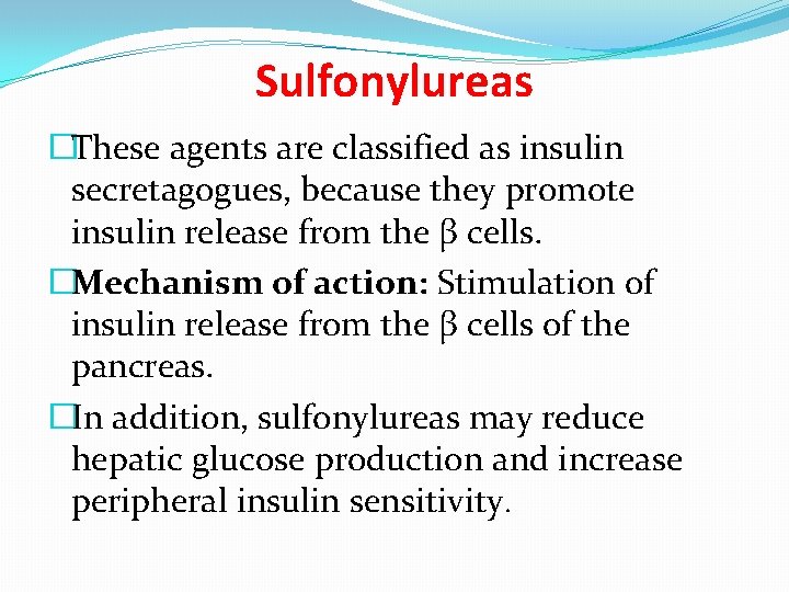 Sulfonylureas �These agents are classified as insulin secretagogues, because they promote insulin release from