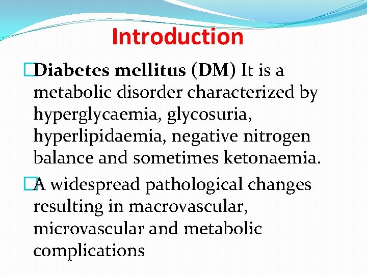 Introduction �Diabetes mellitus (DM) It is a metabolic disorder characterized by hyperglycaemia, glycosuria, hyperlipidaemia,