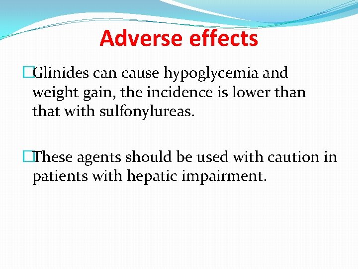 Adverse effects �Glinides can cause hypoglycemia and weight gain, the incidence is lower than