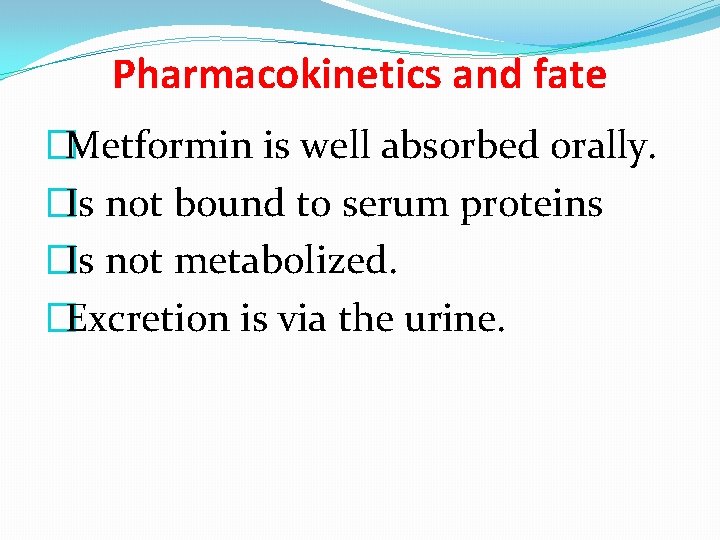 Pharmacokinetics and fate �Metformin is well absorbed orally. �Is not bound to serum proteins