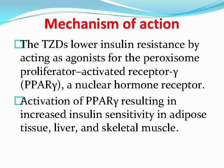 Mechanism of action �The TZDs lower insulin resistance by acting as agonists for the