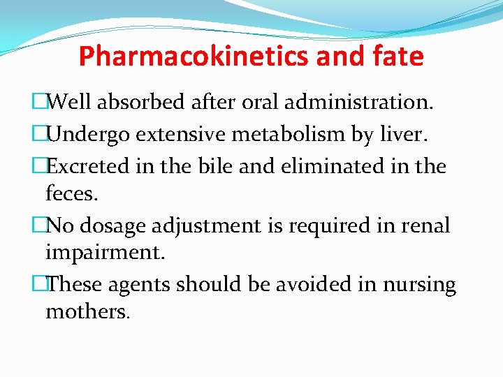 Pharmacokinetics and fate �Well absorbed after oral administration. �Undergo extensive metabolism by liver. �Excreted