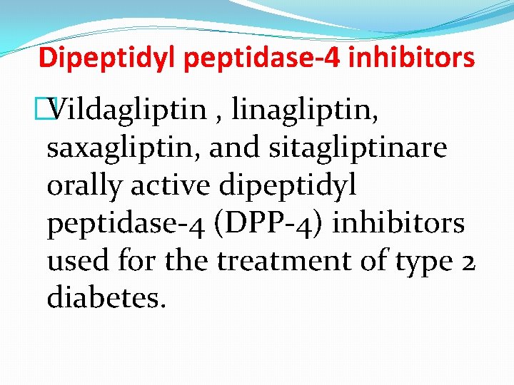 Dipeptidyl peptidase-4 inhibitors �Vildagliptin , linagliptin, saxagliptin, and sitagliptinare orally active dipeptidyl peptidase-4 (DPP-4)