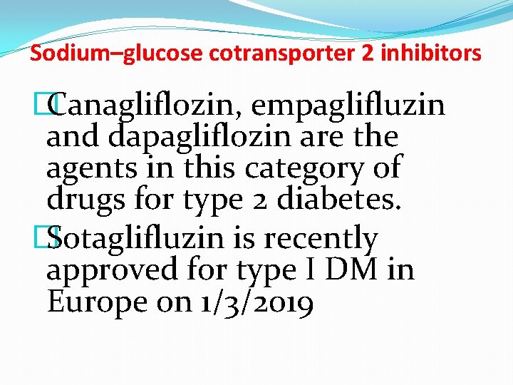 Sodium–glucose cotransporter 2 inhibitors � Canagliflozin, empaglifluzin and dapagliflozin are the agents in this