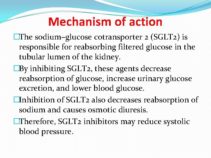 Mechanism of action �The sodium–glucose cotransporter 2 (SGLT 2) is responsible for reabsorbing filtered