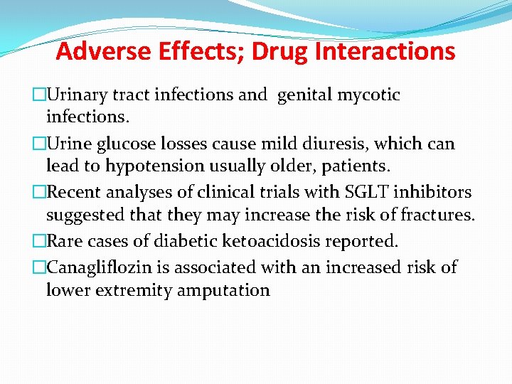 Adverse Effects; Drug Interactions �Urinary tract infections and genital mycotic infections. �Urine glucose losses