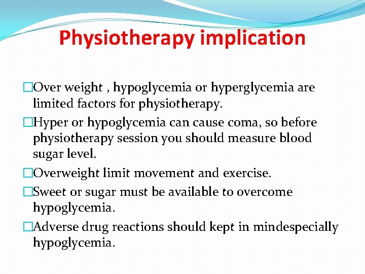 Physiotherapy implication �Over weight , hypoglycemia or hyperglycemia are limited factors for physiotherapy. �Hyper