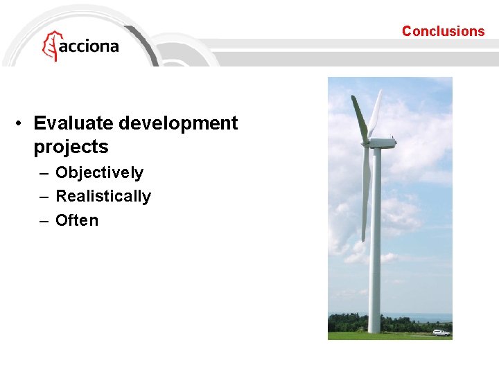 Conclusions • Evaluate development projects – Objectively – Realistically – Often 