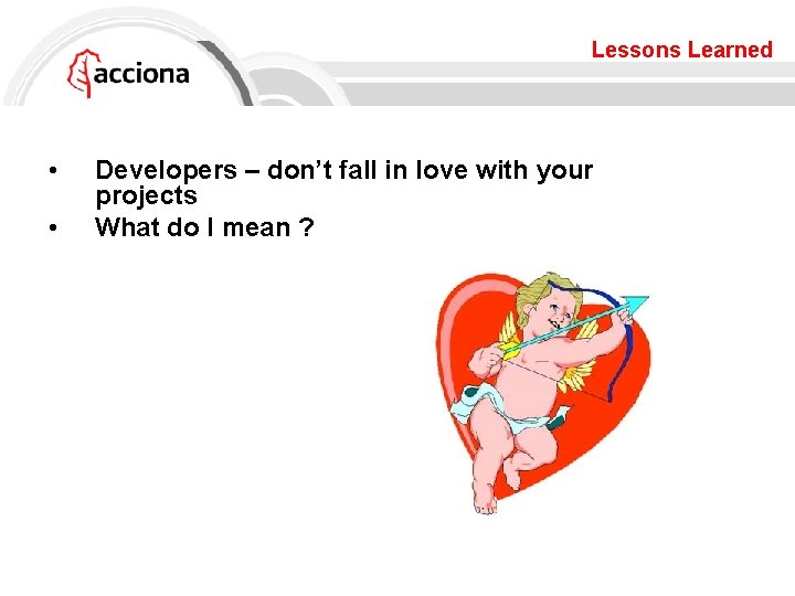 Lessons Learned • • Developers – don’t fall in love with your projects What