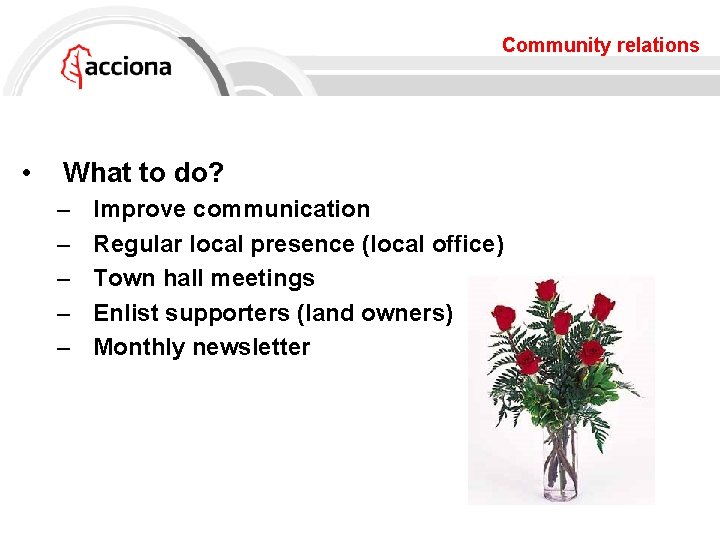 Community relations • What to do? – – – Improve communication Regular local presence
