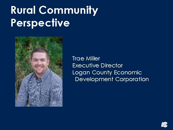 Rural Community Perspective Trae Miller Executive Director Logan County Economic Development Corporation Rural Community Perspective Trae Miller Executive Director Logan County Economic Development Corporation