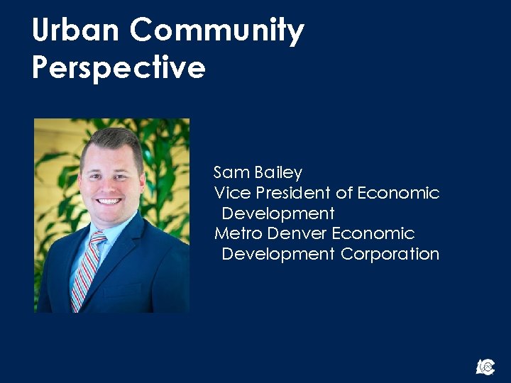 Urban Community Perspective Sam Bailey Vice President of Economic Development Metro Denver Economic Development Urban Community Perspective Sam Bailey Vice President of Economic Development Metro Denver Economic Development