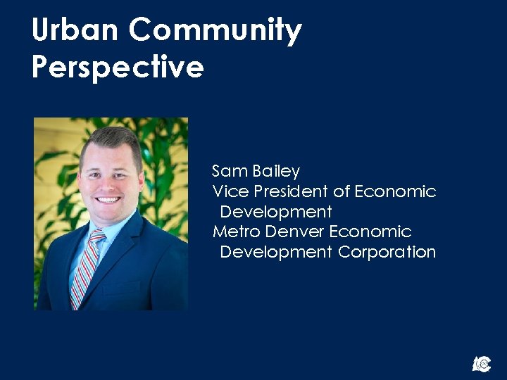 Urban Community Perspective Sam Bailey Vice President of Economic Development Metro Denver Economic Development