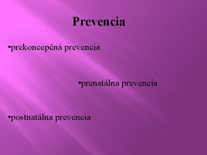 Prevencia • prekoncepčná prevencia • prenatálna prevencia • postnatálna prevencia 