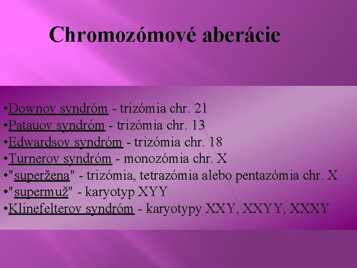 Chromozómové aberácie • Downov syndróm - trizómia chr. 21 • Patauov syndróm - trizómia