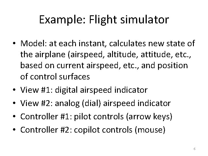 Example: Flight simulator • Model: at each instant, calculates new state of the airplane