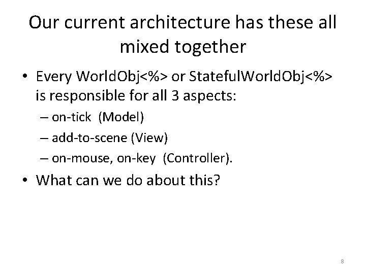 Our current architecture has these all mixed together • Every World. Obj<%> or Stateful.