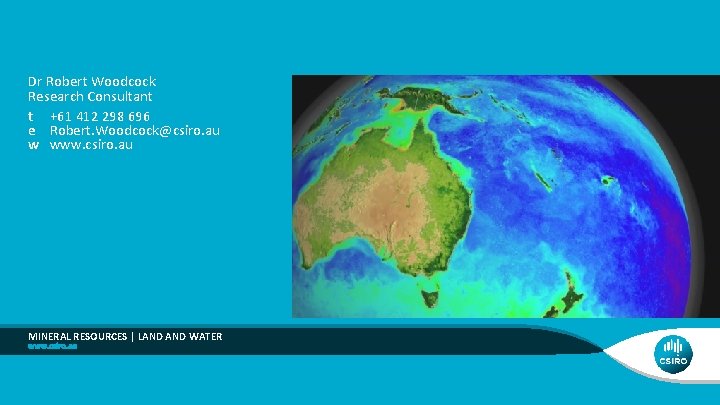 Dr Robert Woodcock Research Consultant t +61 412 298 696 e Robert. Woodcock@csiro. au