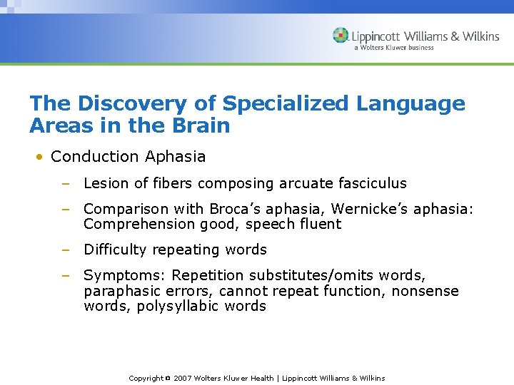 The Discovery of Specialized Language Areas in the Brain • Conduction Aphasia – Lesion