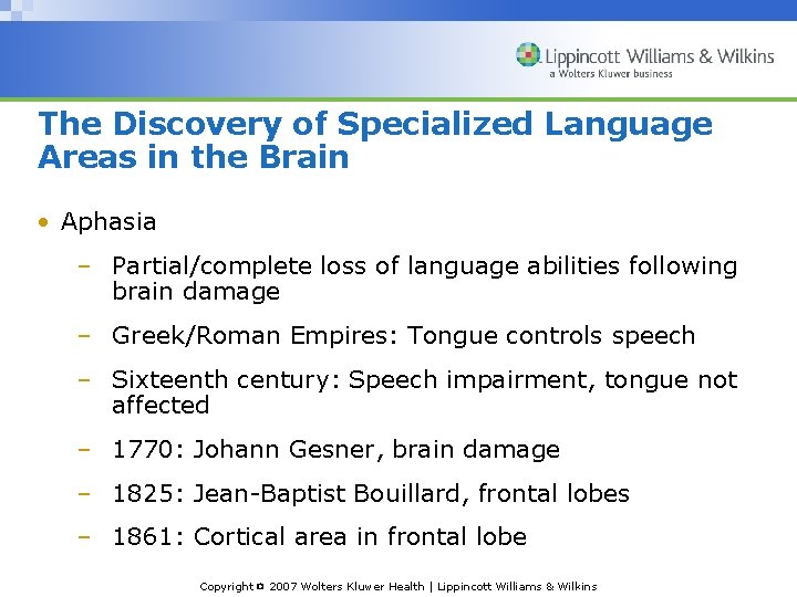 The Discovery of Specialized Language Areas in the Brain • Aphasia – Partial/complete loss