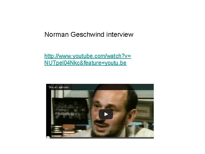 Norman Geschwind interview http: //www. youtube. com/watch? v= NUTpel 04 Nkc&feature=youtu. be 