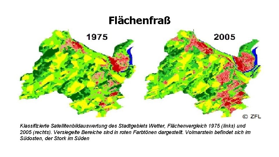 Flächenfraß Klassifizierte Satellitenbildauswertung des Stadtgebiets Wetter, Flächenvergleich 1975 (links) und 2005 (rechts). Versiegelte Bereiche Flächenfraß Klassifizierte Satellitenbildauswertung des Stadtgebiets Wetter, Flächenvergleich 1975 (links) und 2005 (rechts). Versiegelte Bereiche