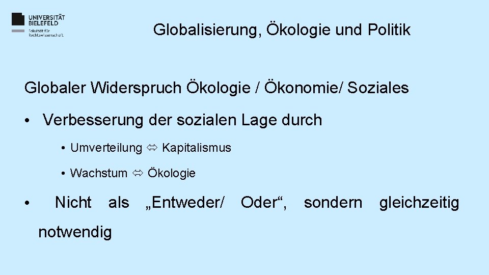 Globalisierung, Ökologie und Politik Globaler Widerspruch Ökologie / Ökonomie/ Soziales • Verbesserung der sozialen Globalisierung, Ökologie und Politik Globaler Widerspruch Ökologie / Ökonomie/ Soziales • Verbesserung der sozialen