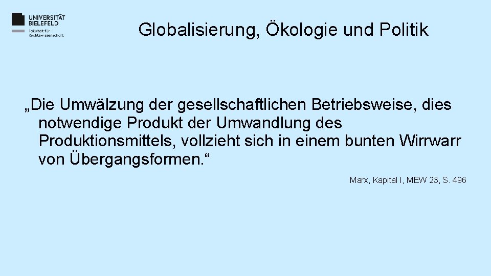 Globalisierung, Ökologie und Politik „Die Umwälzung der gesellschaftlichen Betriebsweise, dies notwendige Produkt der Umwandlung Globalisierung, Ökologie und Politik „Die Umwälzung der gesellschaftlichen Betriebsweise, dies notwendige Produkt der Umwandlung