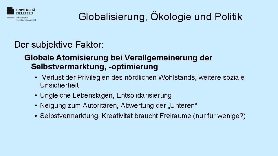 Globalisierung, Ökologie und Politik Der subjektive Faktor: Globale Atomisierung bei Verallgemeinerung der Selbstvermarktung, -optimierung Globalisierung, Ökologie und Politik Der subjektive Faktor: Globale Atomisierung bei Verallgemeinerung der Selbstvermarktung, -optimierung