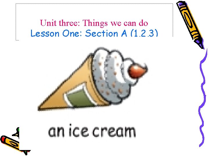 Unit three: Things we can do Lesson One: Section A (1, 2, 3) 