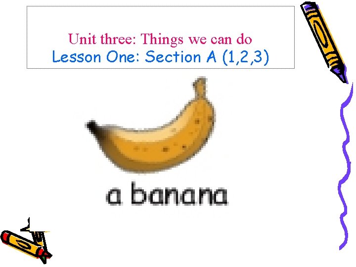 Unit three: Things we can do Lesson One: Section A (1, 2, 3) 