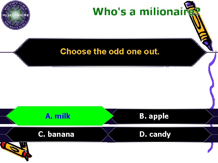 Choose the odd one out. milk A. A. milk B. apple C. banana D.