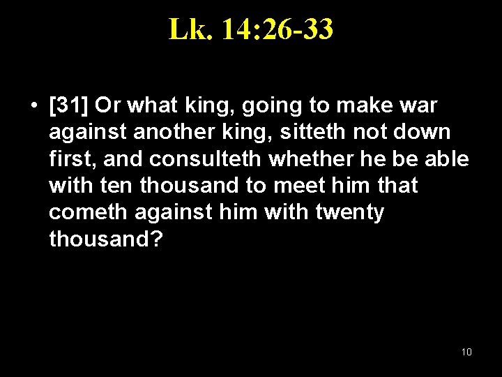 Lk. 14: 26 -33 • [31] Or what king, going to make war against